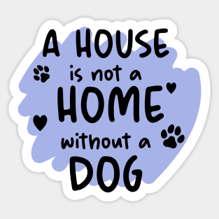 A house is not a home without a dog. Sticker